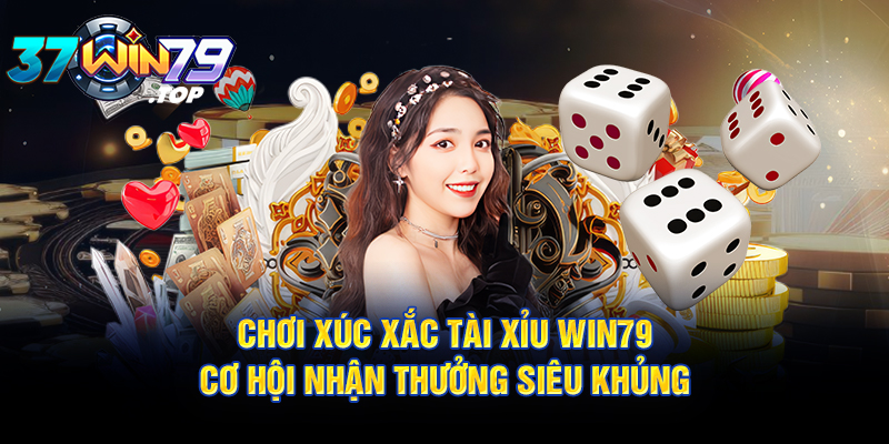 Chơi xúc xắc tài xỉu Win79 - Cơ hội nhận thưởng siêu khủng