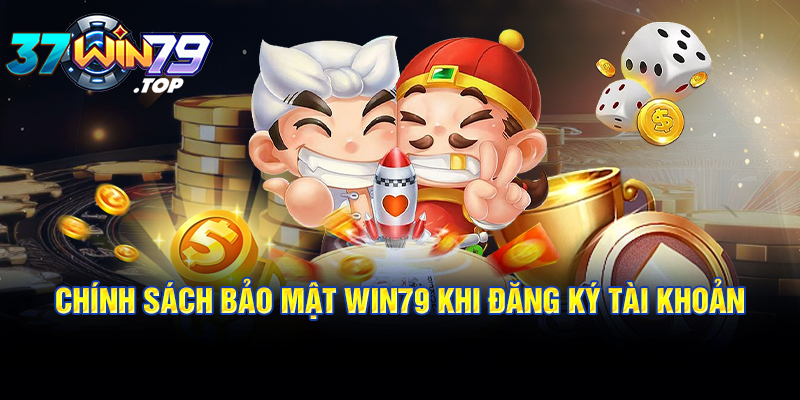 Chính sách bảo mật Win79 khi đăng ký tài khoản